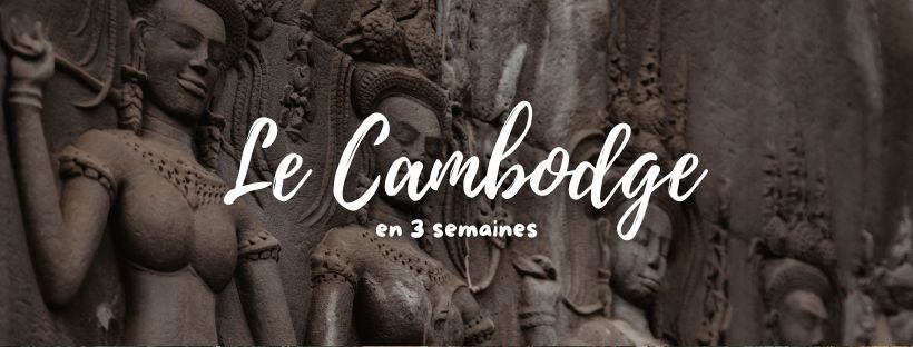 Cambodge : itinéraire, budget,&nbsp;conseils